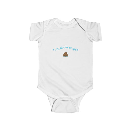 Infant Fine Jersey Bodysuit - I Cry About Stupid